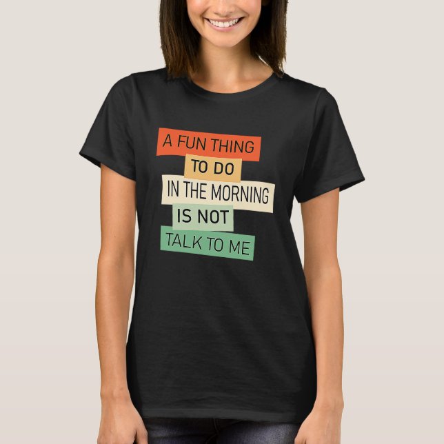 Camiseta Uma Coisa Divertida Para Fazer De Manhã é Não Fala (Frente)