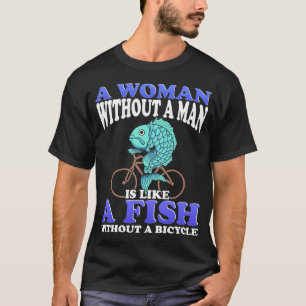 Camiseta Uma Mulher Sem um Homem é Como um Peixe Sem uma Bi