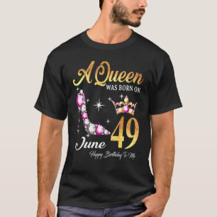 Camiseta Uma Rainha Foi Nascer Em 49 De Junho Feliz Anivers