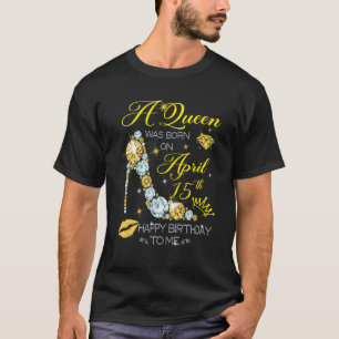Camiseta Uma Rainha Foi Nascer Em Abril 15 Feliz Aniversári