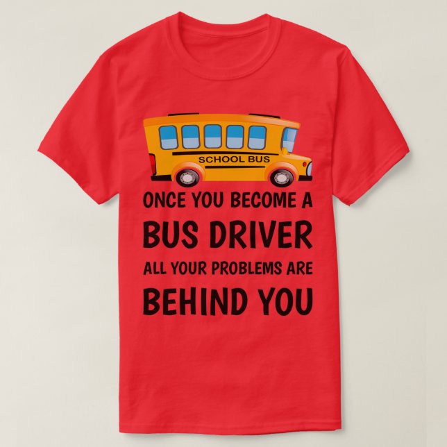 Camiseta Uma vez que você se torna um motorista de ônibus,  (Frente do Design)