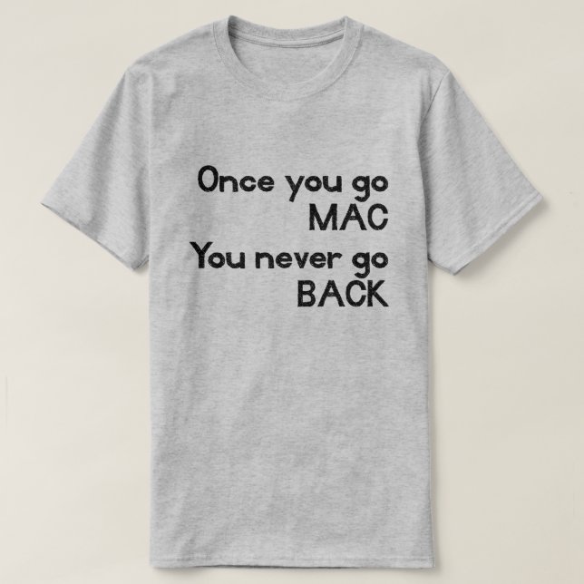 Camiseta Uma Vez que você vai ao MAC, você nunca volta à Ap (Frente do Design)
