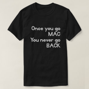 Camiseta Uma vez que você vai MAC você nunca vai PARA TR