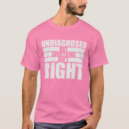 Camiseta Undiagnosed But Something Ain't Right Funny Joke