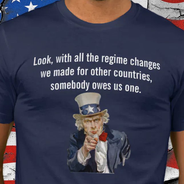 Camiseta US Says Countries Whose Regimes We Changed Owe Us (World Owes US a Regime Change.)