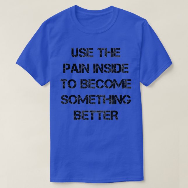 Camiseta Use A Dor Dentro Para Tornar-Se Algo Melhor (Frente do Design)