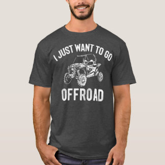 Camiseta UTV Gift  I Just Want To Go Offroad Funny SxS