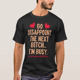 Camiseta Vá Desapontar a Próxima Vagabunda Estou Ocupado S