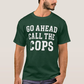 Camiseta Vá em frente Chame os policiais