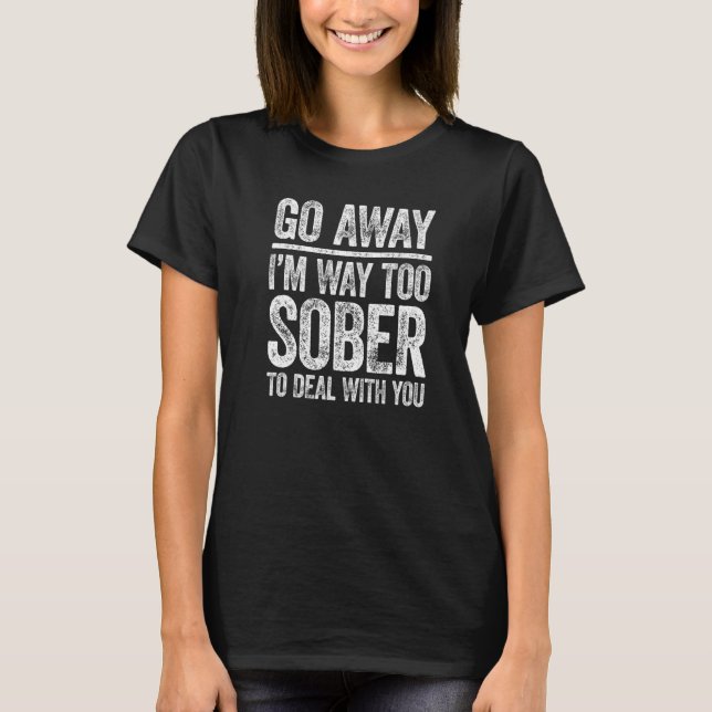 Camiseta Vá embora, estou muito sóbrio para lidar com você (Frente)