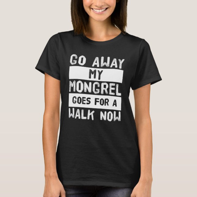 Camiseta Vá Embora Meu Mongrel Vai Dar Uma Volta Agora (Frente)