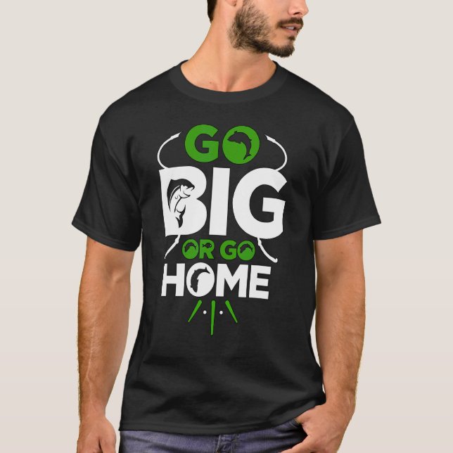 Camiseta Vá Grande Ou Vá Para Casa Para Pescar (Frente)