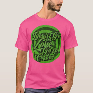 Camiseta Vá para o café sem amor