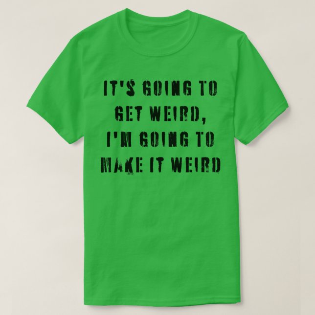 Camiseta Vai Ficar Estranho Eu Vou Torná-La Estranha (Frente do Design)