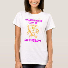 Camiseta Valentine's Day is SO Cheesy!