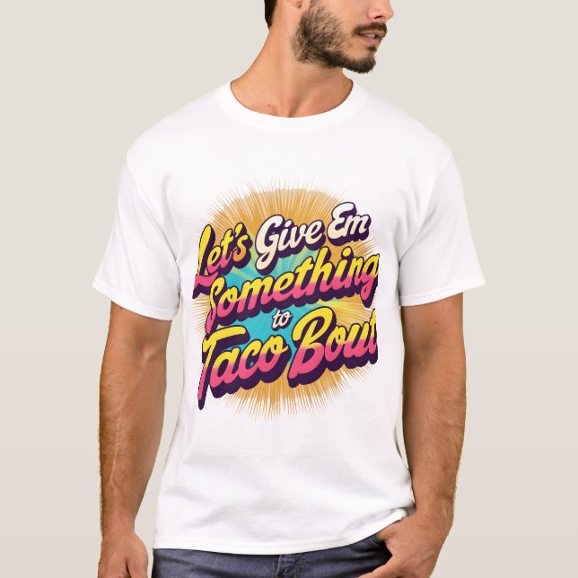 Camiseta Vamos dá-lhes algo para o Taco (Frente)