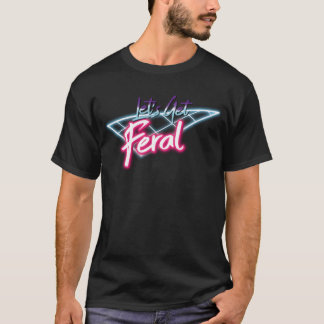 Camiseta Vamos Ficar Feral Retro Anos 80 Engraçado Selvagem