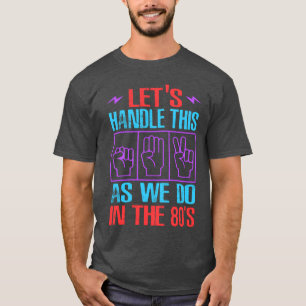 Camiseta Vamos lidar com isso como fizemos nos anos 80 Piad