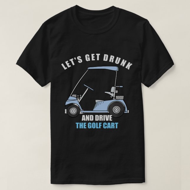 CAMISETA VAMOS OBTENHA O BEBADO E CONDUZA O GOLF CART FUNNY (Frente do Design)