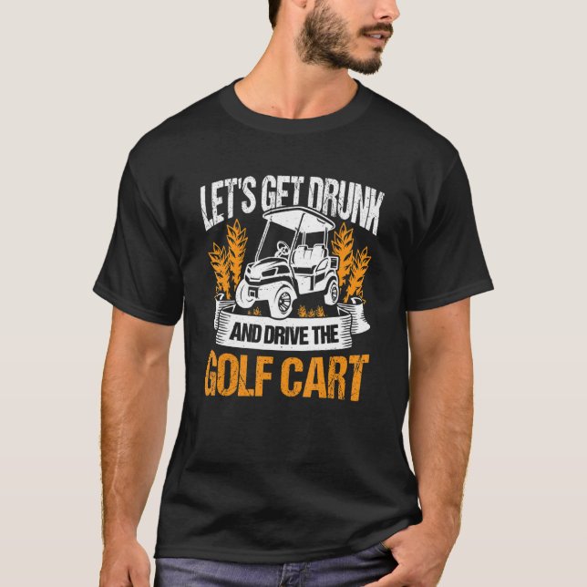 Camiseta Vamos Obter Bebado E Dirigir A Gol De Golfe Do Car (Frente)