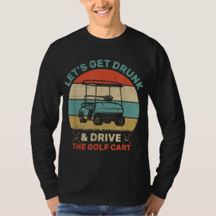 Camiseta Vamos Obter Bebado E Dirigir Carrinho De Golfe