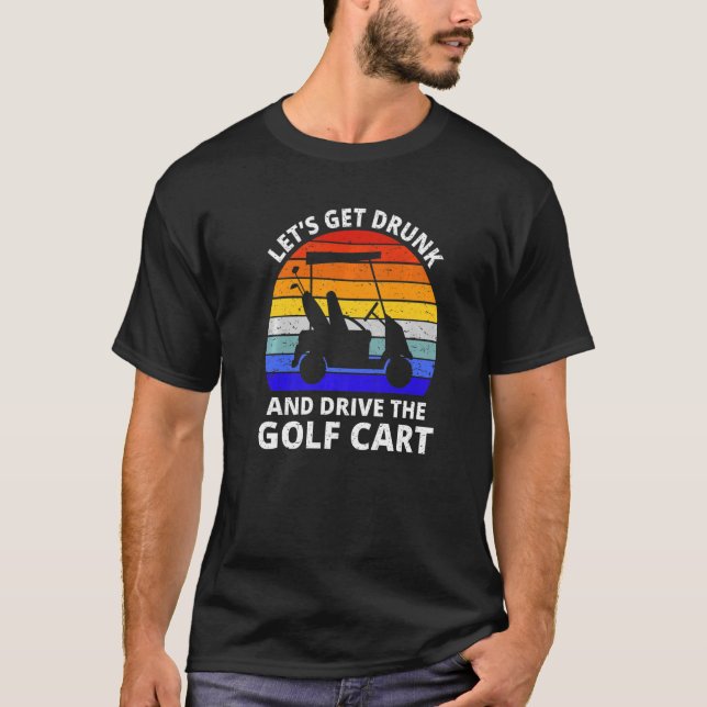 Camiseta Vamos Obter Bebado E Dirigir Golfe De Carrinho De  (Frente)