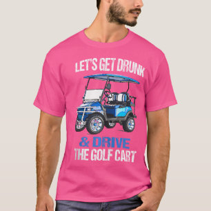 Camiseta Vamos Obter Bebado E Dirigir O Carrinho De Golfe E