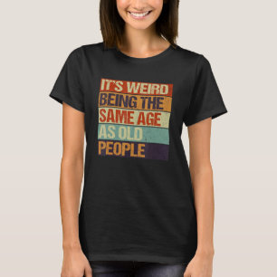 Camiseta Velhice e juventude É estranho ter a mesma idade q