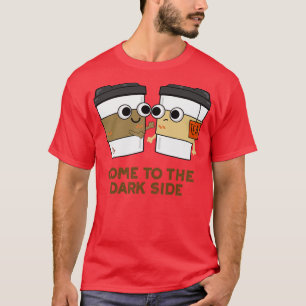 Camiseta Venha Ao Lado Escuro Café Café Tea Pun
