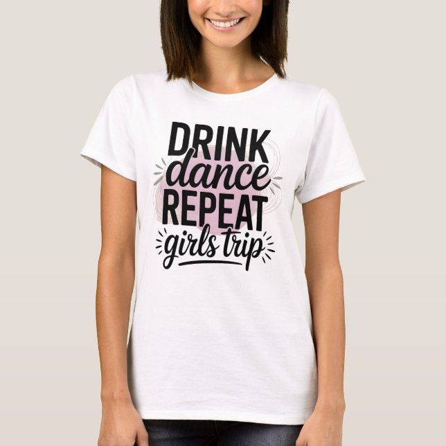 Camiseta Viagem das Meninas Beber Dançar Repetir (Frente)