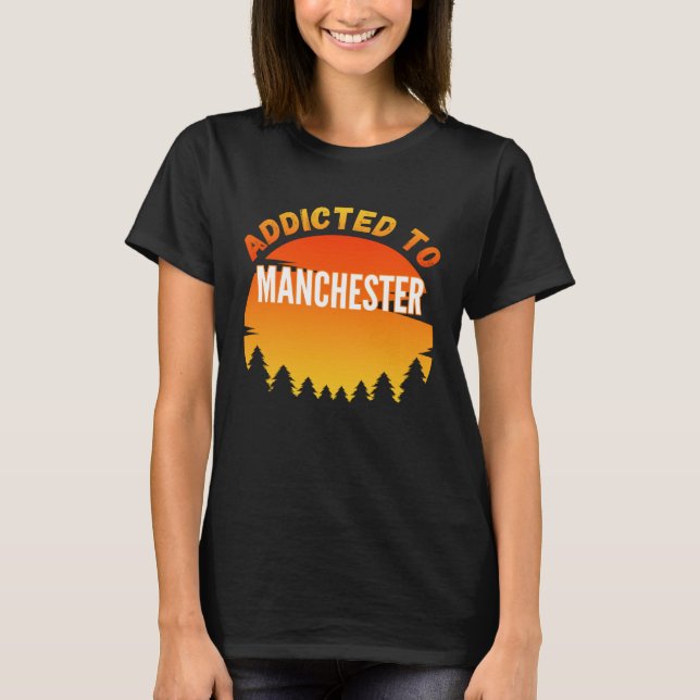 Camiseta Viciado em Manchester Nascer em Manchester (Frente)
