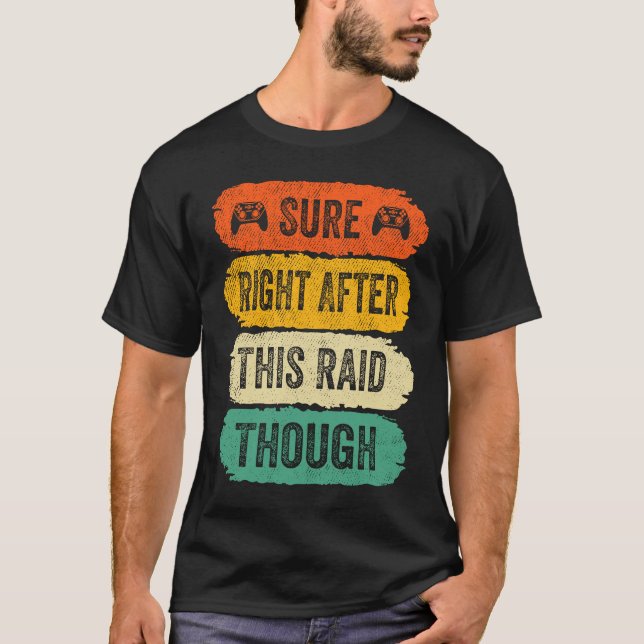 Camiseta Video Gamer Sayings Sure Right After This Raid Tho (Frente)