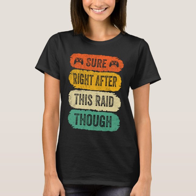 Camiseta Video Gamer Sayings Sure Right After This Raid Tho (Frente)