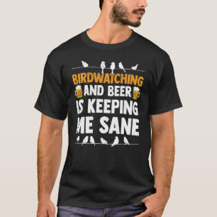 Camiseta Vigia De Aves E Cerveja Está Me Mantendo Sane, Faz