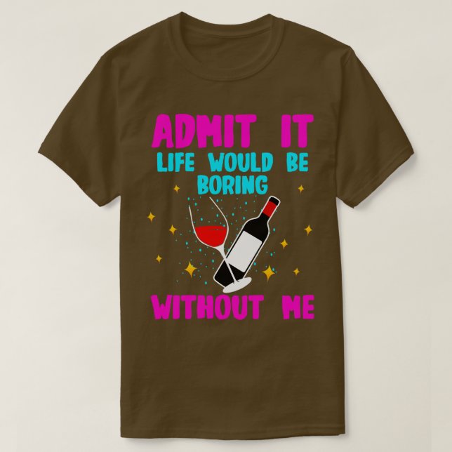 Camiseta Vinho Admite Que A Vida Seria Chata Sem Mim (Frente do Design)