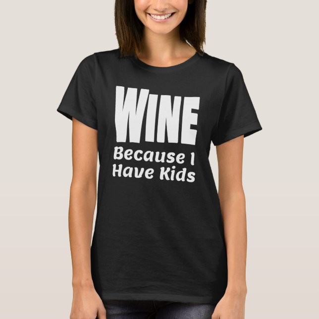 Camiseta Vinho Engraçado Porque Tenho Crianças Pai Mãe Pai  (Frente)