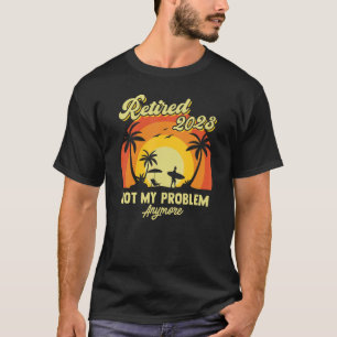 Camiseta Vintage aposentado 2023 Tee Not My Problem Now Re
