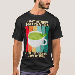 Camiseta Vintage Um Dia Sem Matcha Chá É Como Se Eu Não Tiv