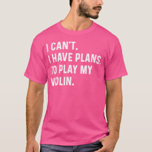Camiseta Violino - Não Posso Ter Planos Para Tocar O Meu Vi