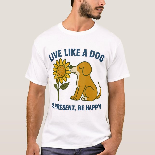 Camiseta Viva Como um Cachorro Esteja Presente, Seja Feliz (Frente)
