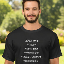 Viva hoje, espere amanhã, esqueça o T-