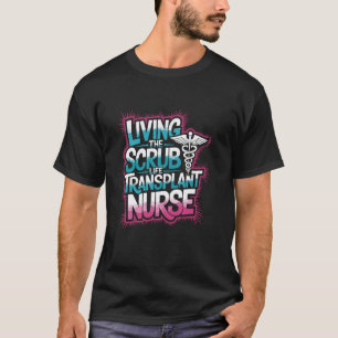 Camiseta Vivendo a Vida de Scrub Enfermeira de Transplante,