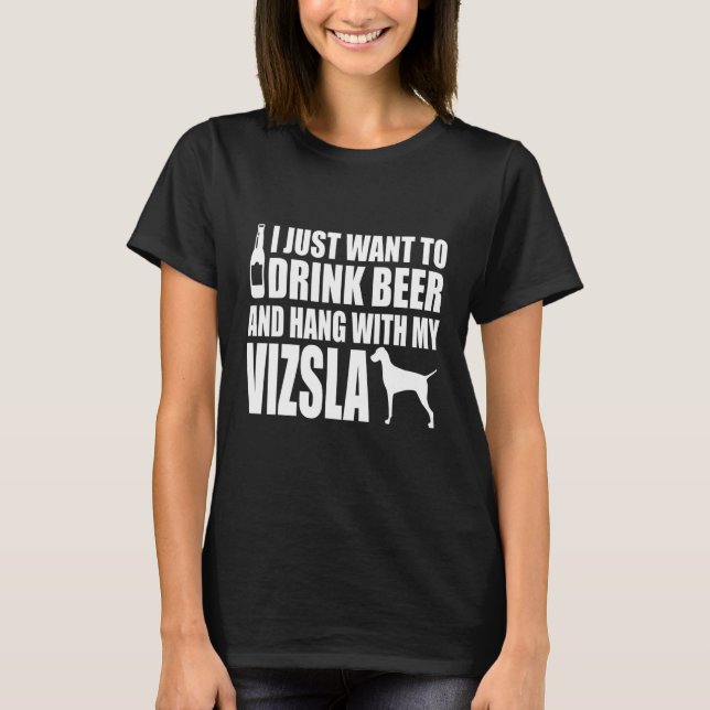 Camiseta Vizsla - Eu Só Quero Beber Cerveja E Aguentar Com  (Frente)