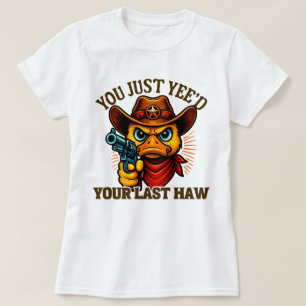 Camiseta Você acabou de fazer seu último Haw, pato de cowbo