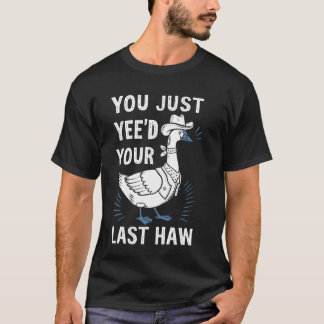 Camiseta Você acabou de ganhar seu último ganso de Haw