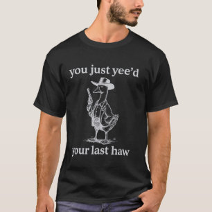 Camiseta Você Acabou de Iee Seu Último Haw Cowboy Pato