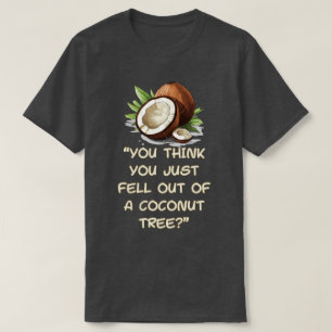 Camiseta Você Acha Que Acabou de Cair de Uma Árvore de Coco