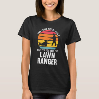 Camiseta você acha que é legal cortador de grama ranger