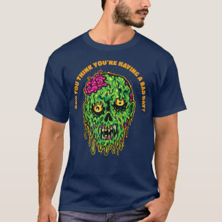 Camiseta Você acha que está tendo um dia ruim