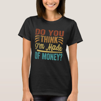 Camiseta Você acha que eu sou feito de dinheiro